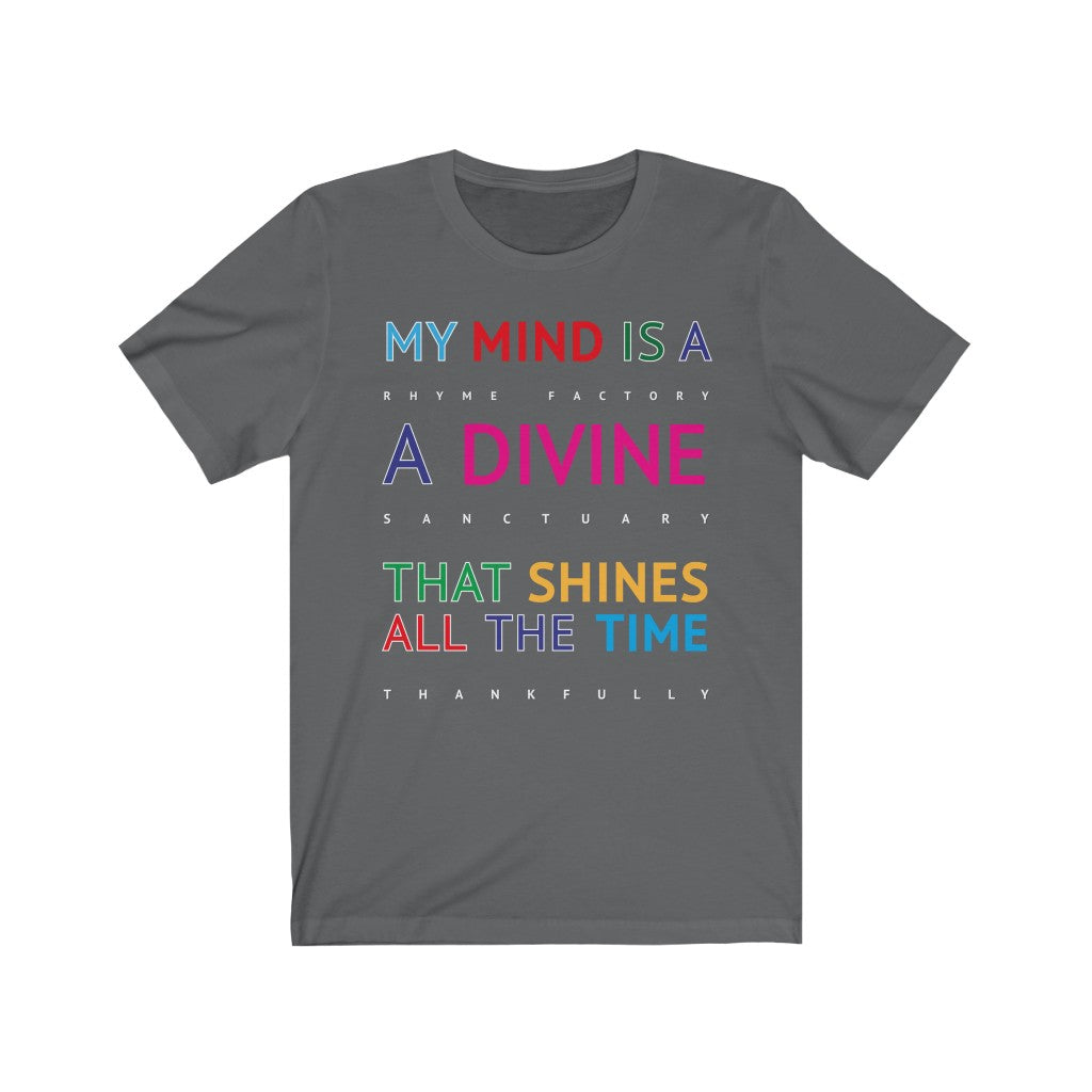 DIVINE RHYME FACTORY - Asphalt T-Shirt with multi coloured typographic design. "My mind is a rhyme factory, a divine santuary that shines all the time thankfully..." Created by Sir Real Words for Sir Real Digital.