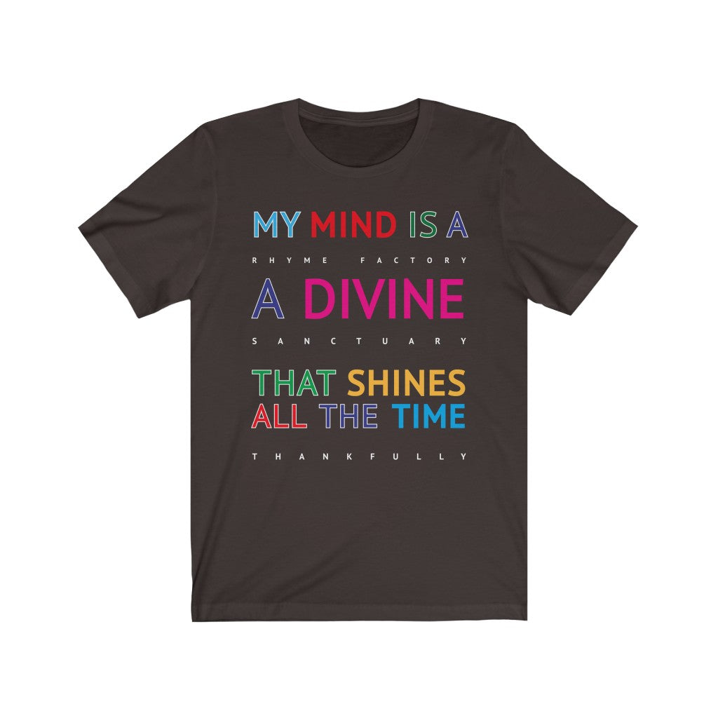DIVINE RHYME FACTORY - Brown T-Shirt with multi coloured typographic design. "My mind is a rhyme factory, a divine santuary that shines all the time thankfully..." Created by Sir Real Words for Sir Real Digital.